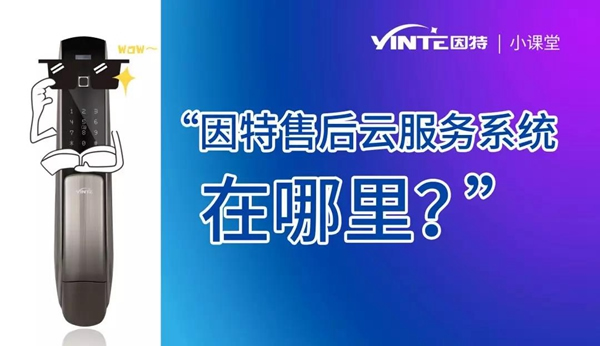 因特智能鎖:【因特售后云服務系統】正式上線 因特智能鎖:【因特售后云服務系統】正式上線