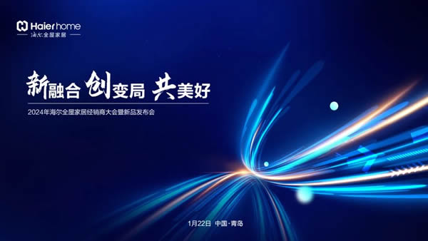 遇鑒1月22日|“新融合·創(chuàng)變局·共美好”海爾全屋家居經(jīng)銷商大會暨新品發(fā)布會等您親啟 遇鑒1月22日|“新融合·創(chuàng)變局·共美好”海爾全屋家居經(jīng)銷商大會暨新品發(fā)布會等您親啟